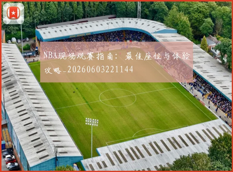 NBA现场观赛指南:最佳座位与体验攻略_20260603221144