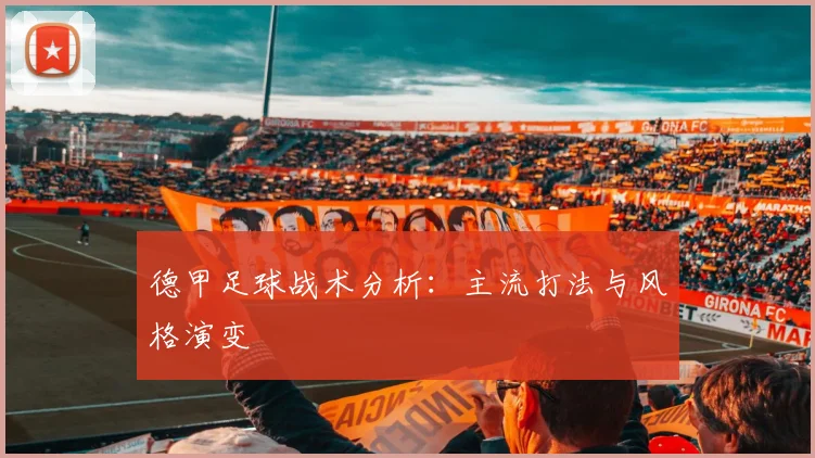 德甲足球战术分析：主流打法与风格演变